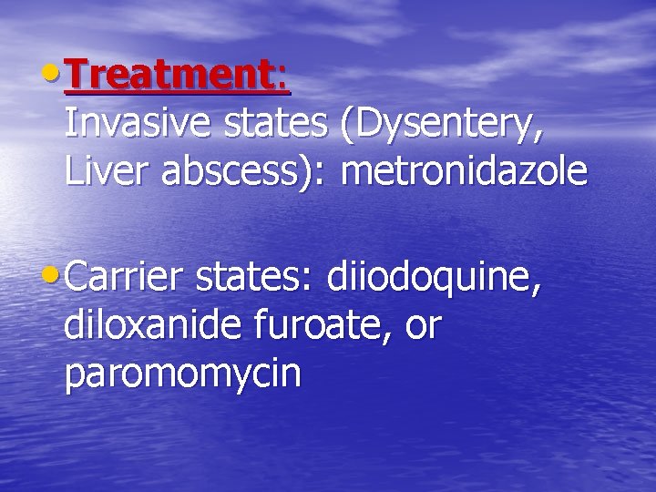 • Treatment: Invasive states (Dysentery, Liver abscess): metronidazole • Carrier states: diiodoquine, diloxanide • Treatment: Invasive states (Dysentery, Liver abscess): metronidazole • Carrier states: diiodoquine, diloxanide