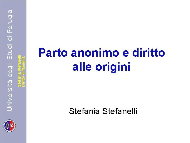 Stefania Stefanelli Diritto di famiglia Università degli Studi di Perugia Parto anonimo e diritto