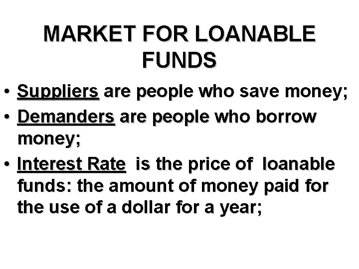 MARKET FOR LOANABLE FUNDS • Suppliers are people who save money; • Demanders are