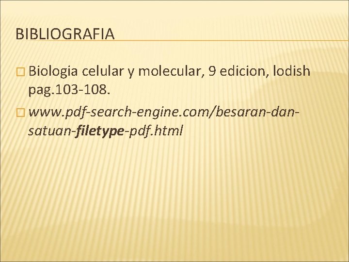 BIBLIOGRAFIA � Biologia celular y molecular, 9 edicion, lodish pag. 103 -108. � www.