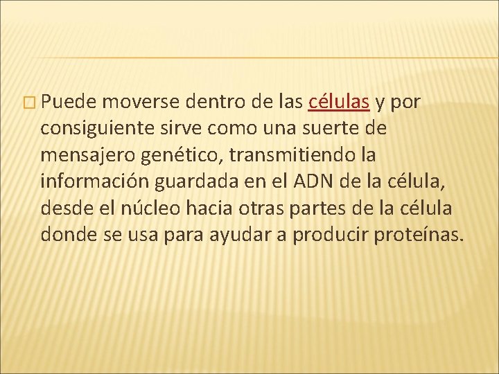 � Puede moverse dentro de las células y por consiguiente sirve como una suerte