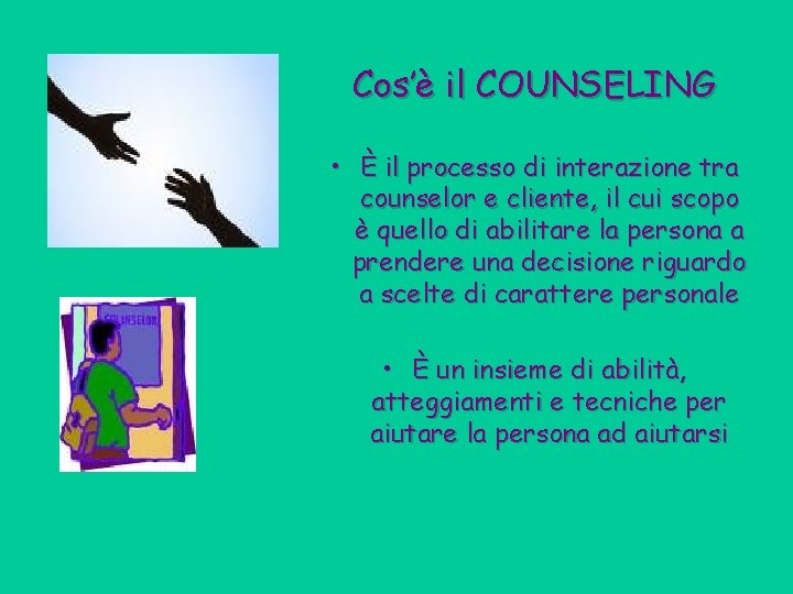 Cos’è il COUNSELING • È il processo di interazione tra counselor e cliente, il
