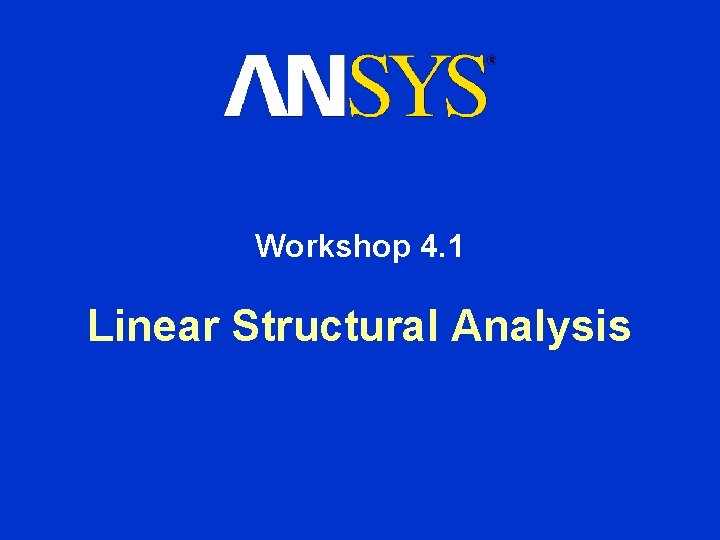 Workshop 4. 1 Linear Structural Analysis 