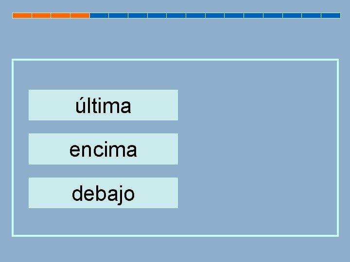 última encima debajo 