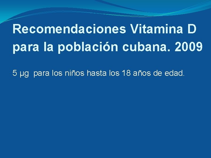 Recomendaciones Vitamina D para la población cubana. 2009 5 μg para los niños hasta