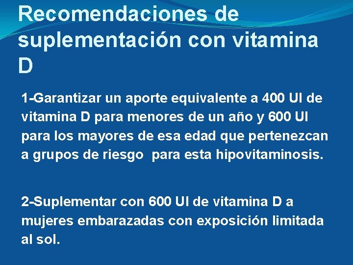 Recomendaciones de suplementación con vitamina D 1 -Garantizar un aporte equivalente a 400 UI