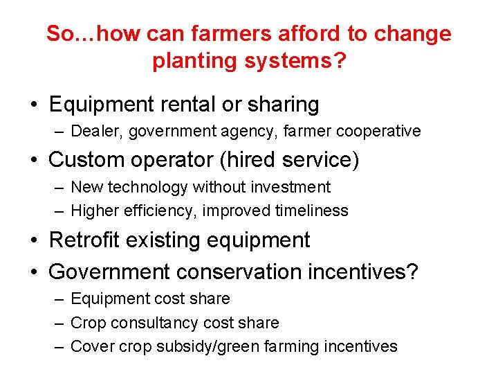 So…how can farmers afford to change planting systems? • Equipment rental or sharing –