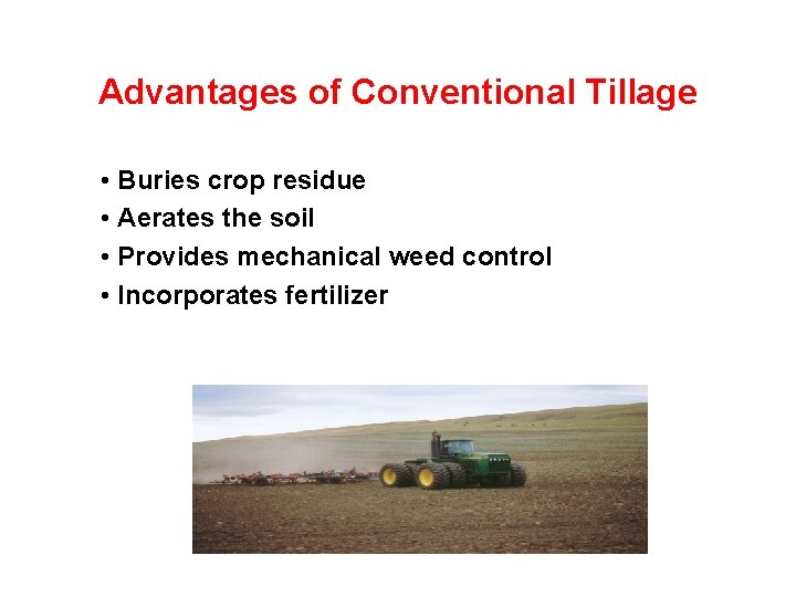 Advantages of Conventional Tillage • Buries crop residue • Aerates the soil • Provides