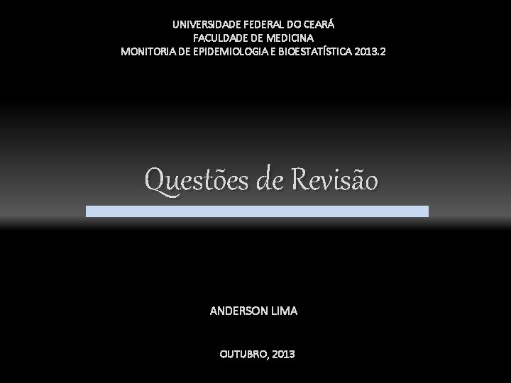 UNIVERSIDADE FEDERAL DO CEARÁ FACULDADE DE MEDICINA MONITORIA DE EPIDEMIOLOGIA E BIOESTATÍSTICA 2013. 2 UNIVERSIDADE FEDERAL DO CEARÁ FACULDADE DE MEDICINA MONITORIA DE EPIDEMIOLOGIA E BIOESTATÍSTICA 2013. 2
