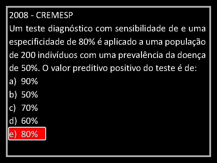 2008 - CREMESP Um teste diagnóstico com sensibilidade de e uma especificidade de 80%