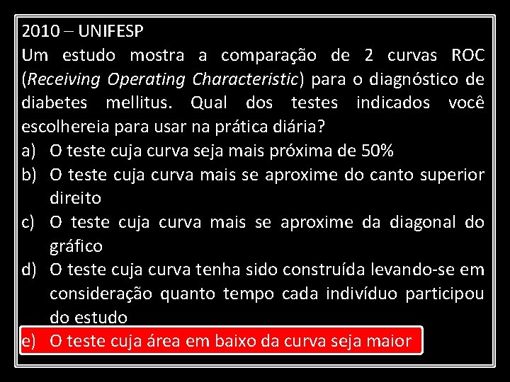 2010 – UNIFESP Um estudo mostra a comparação de 2 curvas ROC (Receiving Operating