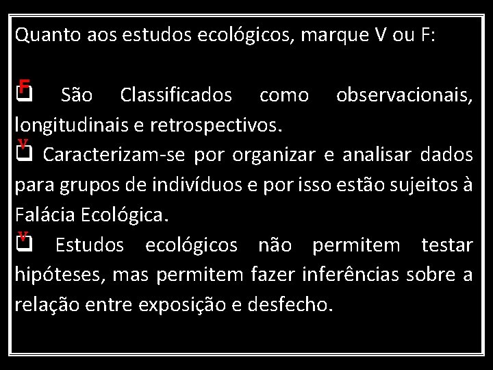 Quanto aos estudos ecológicos, marque V ou F: F São Classificados como observacionais, q