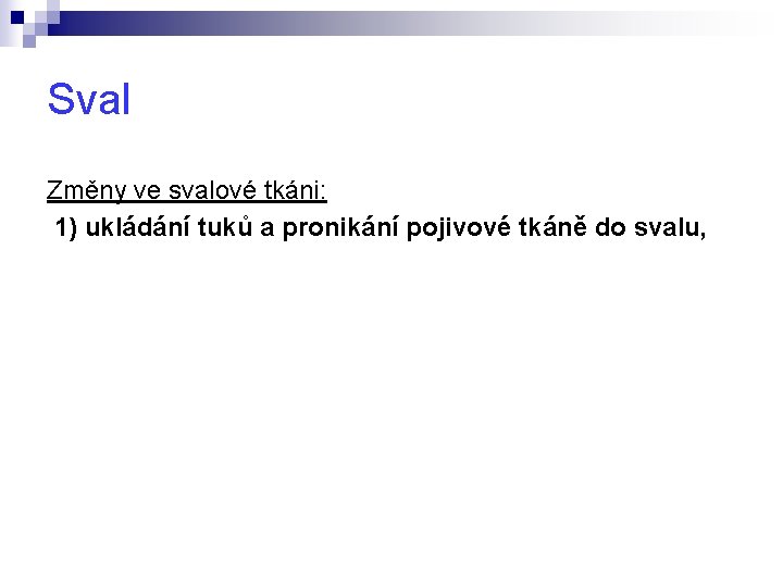 Sval Změny ve svalové tkáni: 1) ukládání tuků a pronikání pojivové tkáně do svalu,