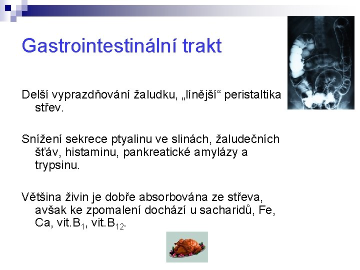 Gastrointestinální trakt Delší vyprazdňování žaludku, „línější“ peristaltika střev. Snížení sekrece ptyalinu ve slinách, žaludečních