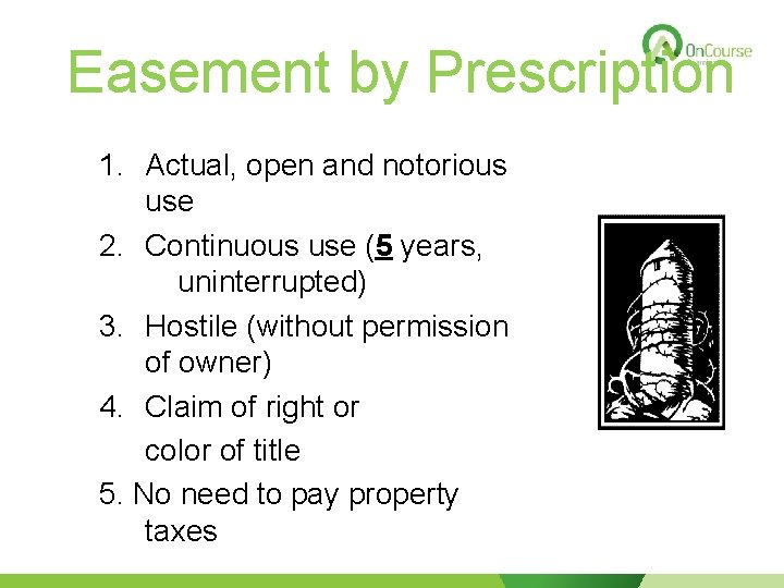 Easement by Prescription 1. Actual, open and notorious use 2. Continuous use (5 years,
