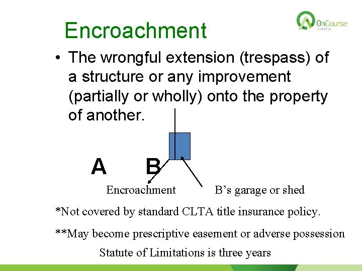 Encroachment • The wrongful extension (trespass) of a structure or any improvement (partially or