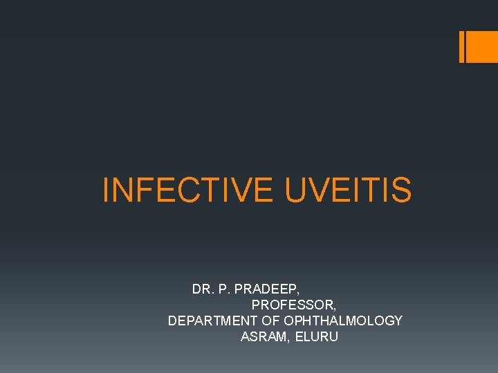 INFECTIVE UVEITIS DR. P. PRADEEP, PROFESSOR, DEPARTMENT OF OPHTHALMOLOGY ASRAM, ELURU 