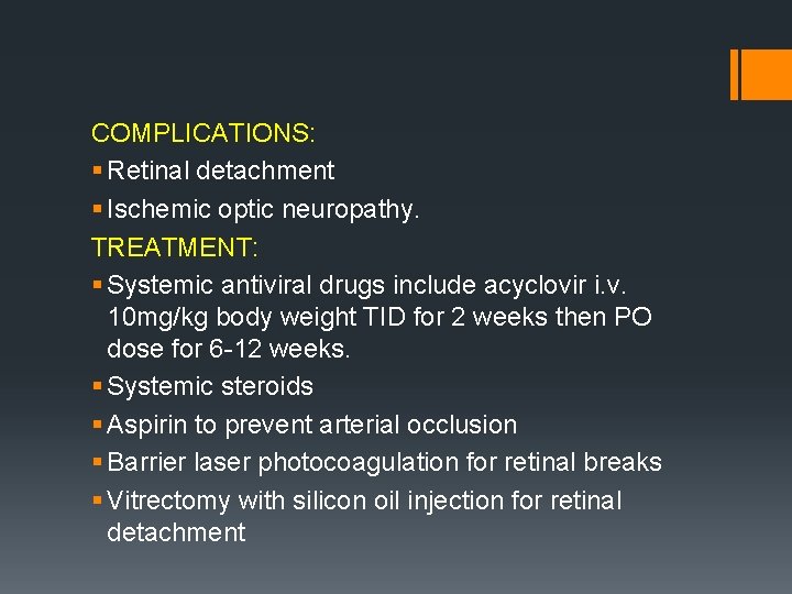 COMPLICATIONS: § Retinal detachment § Ischemic optic neuropathy. TREATMENT: § Systemic antiviral drugs include
