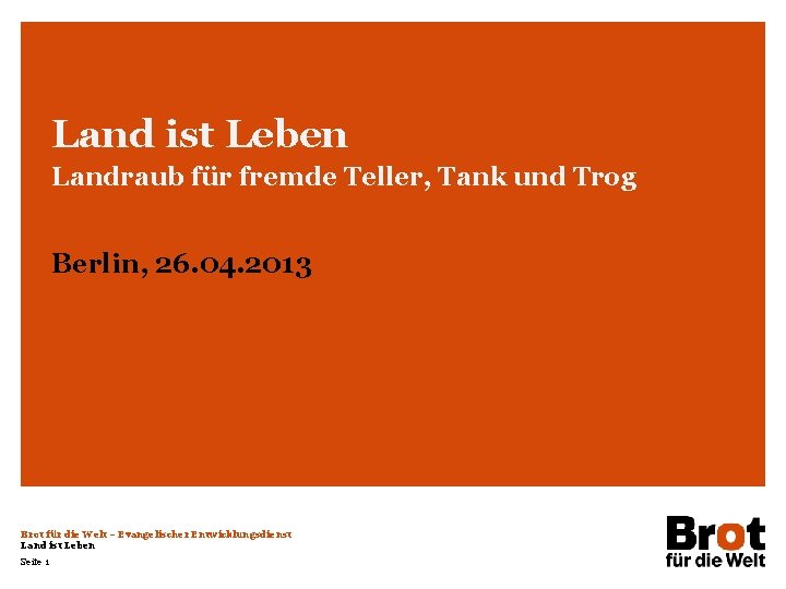 Land ist Leben Landraub für fremde Teller, Tank und Trog Berlin, 26. 04. 2013