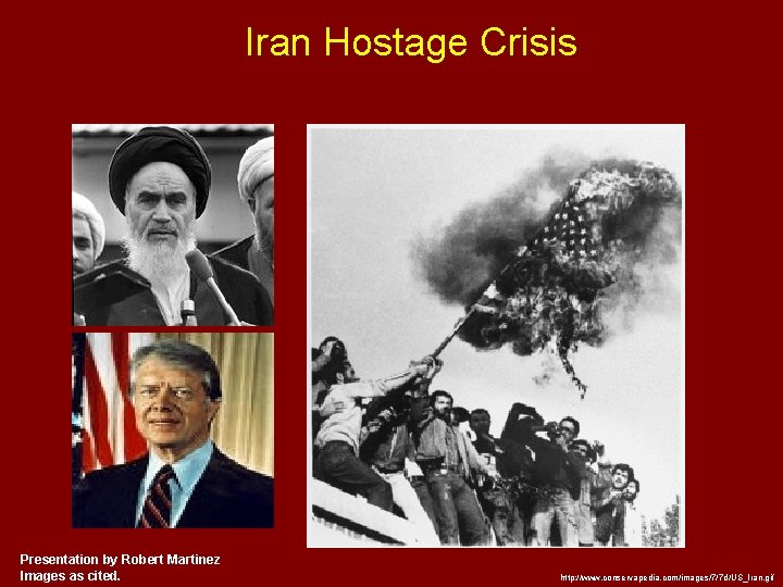 Iran Hostage Crisis Presentation by Robert Martinez Images as cited. http: //www. conservapedia. com/images/7/7