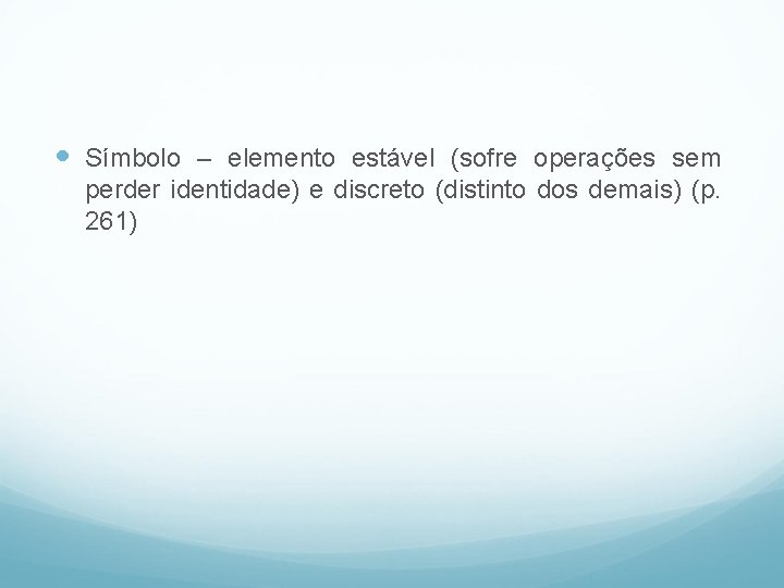  Símbolo – elemento estável (sofre operações sem perder identidade) e discreto (distinto dos