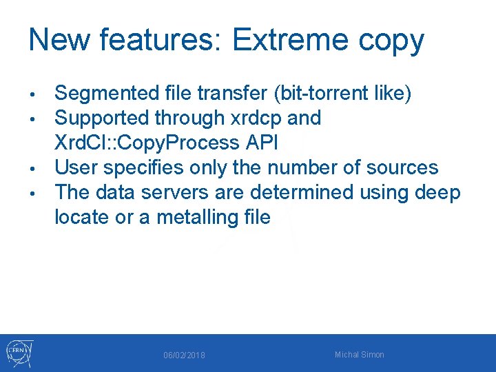 New features: Extreme copy Segmented file transfer (bit-torrent like) Supported through xrdcp and Xrd.