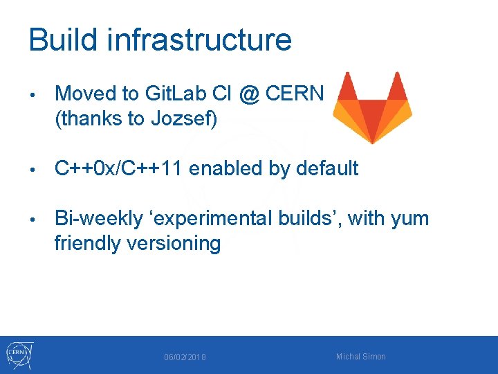 Build infrastructure • Moved to Git. Lab CI @ CERN (thanks to Jozsef) •