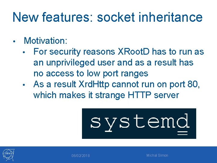New features: socket inheritance • Motivation: • For security reasons XRoot. D has to