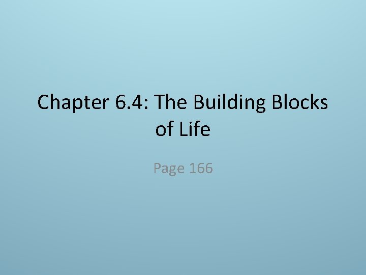 Chapter 6. 4: The Building Blocks of Life Page 166 