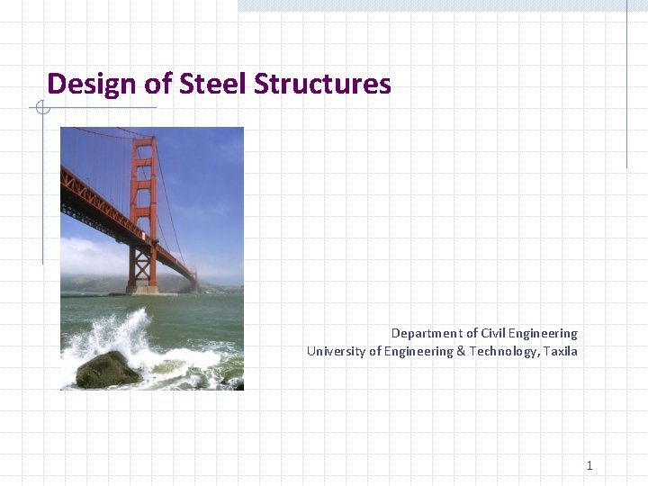 Design of Steel Structures Department of Civil Engineering University of Engineering & Technology, Taxila