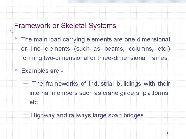 Framework or Skeletal Systems • The main load carrying elements are one-dimensional or line