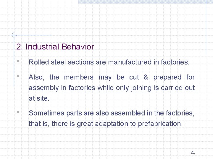 2. Industrial Behavior • • Rolled steel sections are manufactured in factories. • Sometimes
