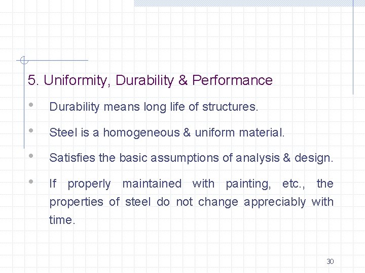 5. Uniformity, Durability & Performance • • Durability means long life of structures. Steel