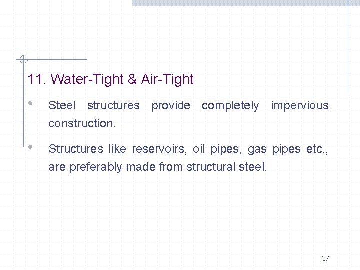11. Water-Tight & Air-Tight • Steel structures provide completely impervious construction. • Structures like