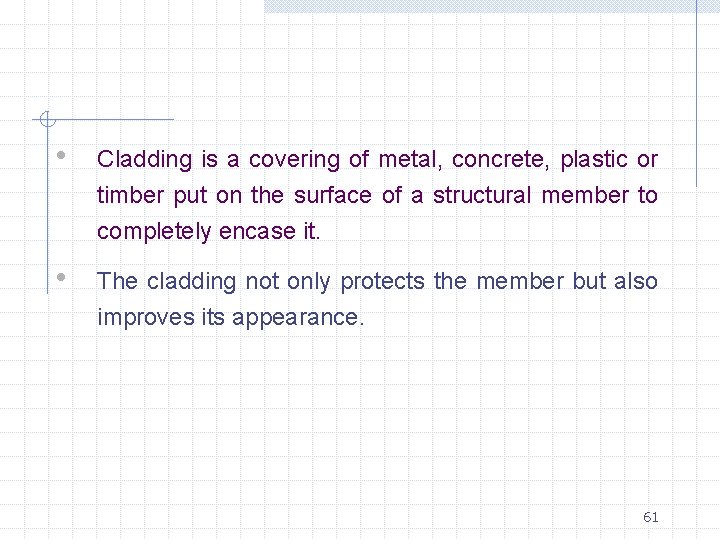  • Cladding is a covering of metal, concrete, plastic or timber put on