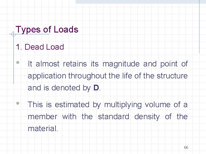 Types of Loads 1. Dead Load • It almost retains its magnitude and point
