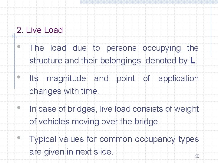 2. Live Load • The load due to persons occupying the structure and their