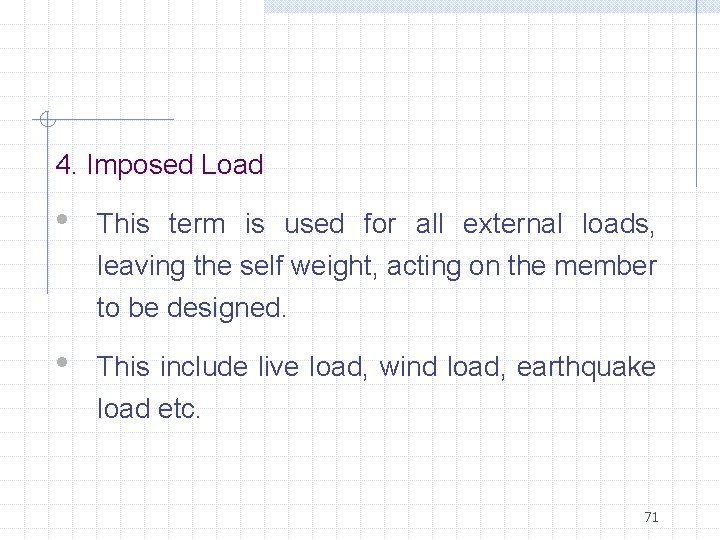 4. Imposed Load • This term is used for all external loads, leaving the