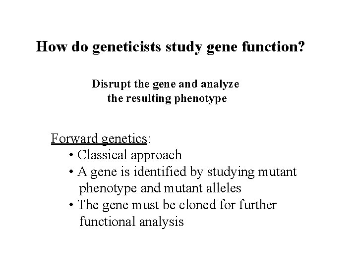 How do geneticists study gene function? Disrupt the gene and analyze the resulting phenotype