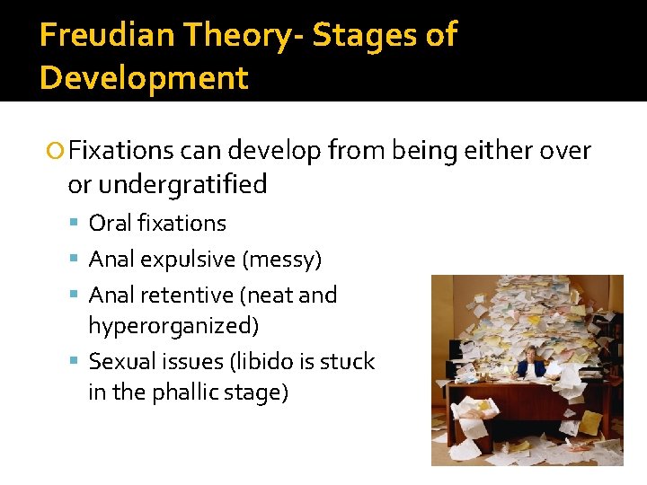 Freudian Theory- Stages of Development Fixations can develop from being either over or undergratified