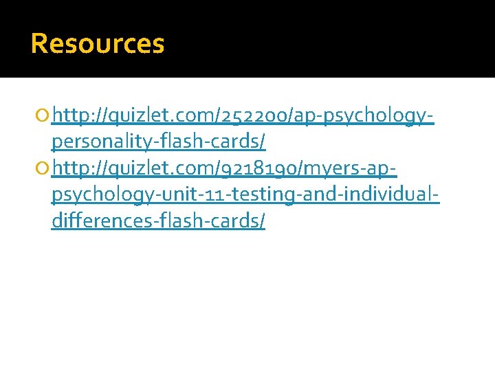 Resources http: //quizlet. com/252200/ap-psychology- personality-flash-cards/ http: //quizlet. com/9218190/myers-appsychology-unit-11 -testing-and-individualdifferences-flash-cards/ 