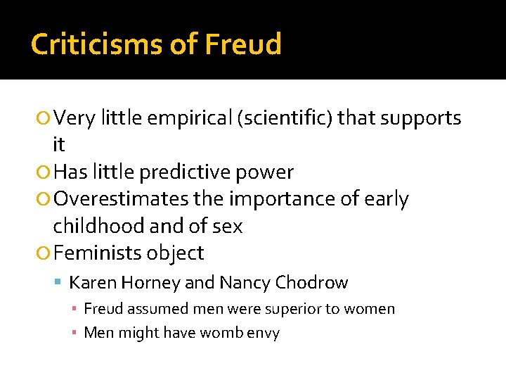 Criticisms of Freud Very little empirical (scientific) that supports it Has little predictive power