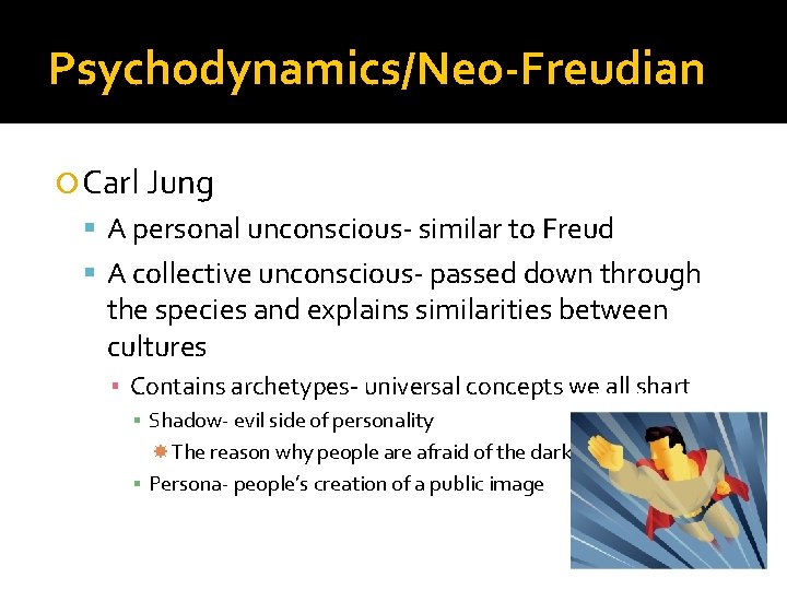 Psychodynamics/Neo-Freudian Carl Jung A personal unconscious- similar to Freud A collective unconscious- passed down