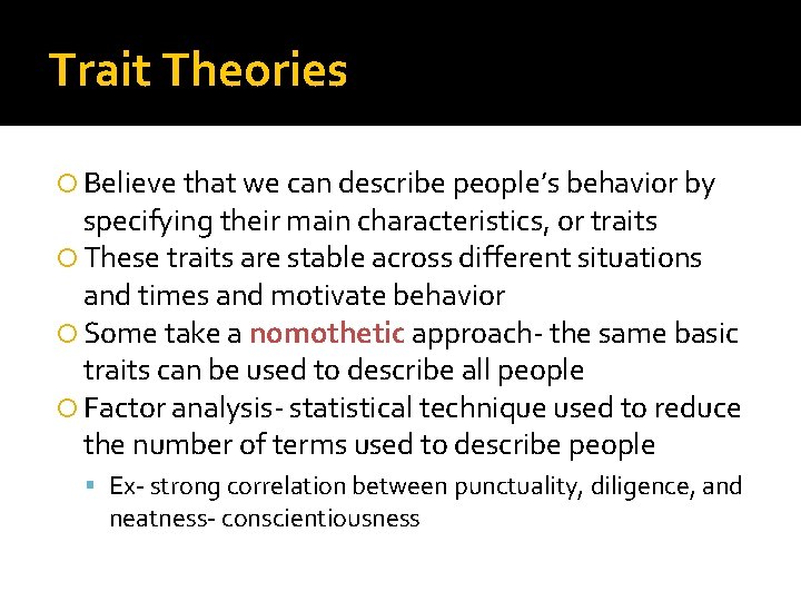 Trait Theories Believe that we can describe people’s behavior by specifying their main characteristics,