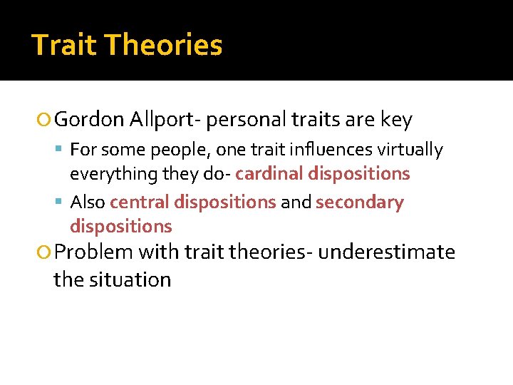 Trait Theories Gordon Allport- personal traits are key For some people, one trait influences