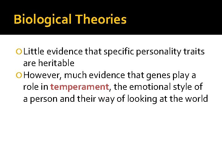 Biological Theories Little evidence that specific personality traits are heritable However, much evidence that