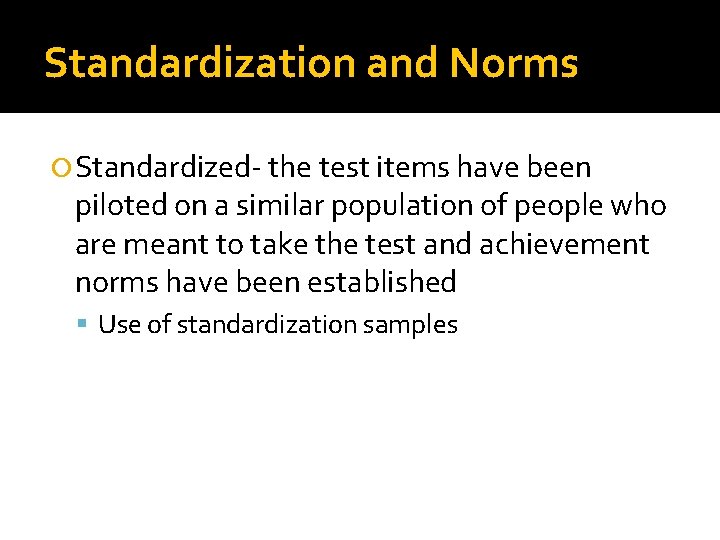 Standardization and Norms Standardized- the test items have been piloted on a similar population