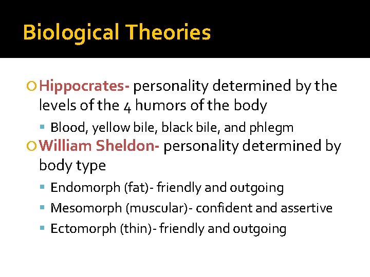 Biological Theories Hippocrates- personality determined by the levels of the 4 humors of the