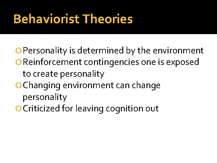 Behaviorist Theories Personality is determined by the environment Reinforcement contingencies one is exposed to