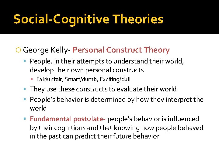 Social-Cognitive Theories George Kelly- Personal Construct Theory People, in their attempts to understand their